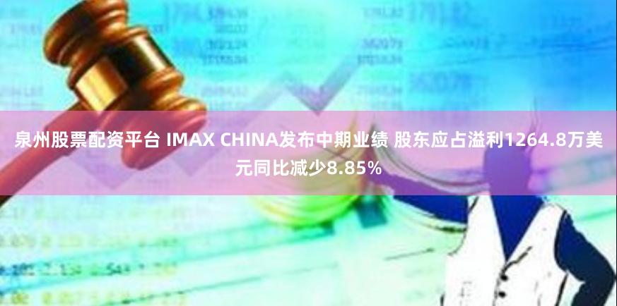 泉州股票配资平台 IMAX CHINA发布中期业绩 股东应占溢利1264.8万美元同比减少8.85%