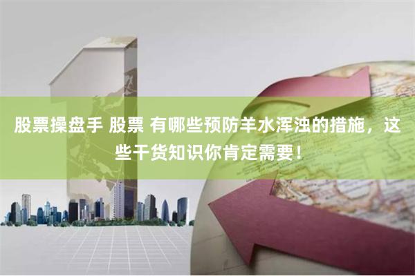 股票操盘手 股票 有哪些预防羊水浑浊的措施，这些干货知识你肯定需要！