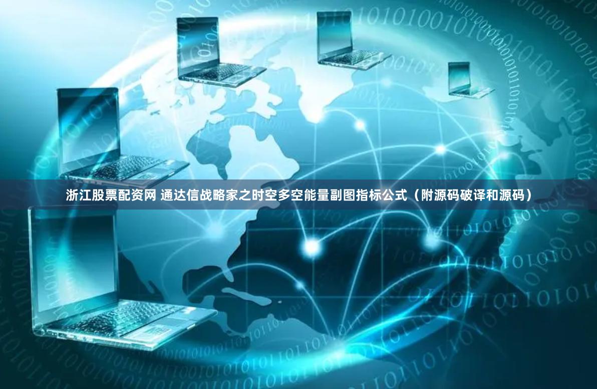 浙江股票配资网 通达信战略家之时空多空能量副图指标公式（附源码破译和源码）
