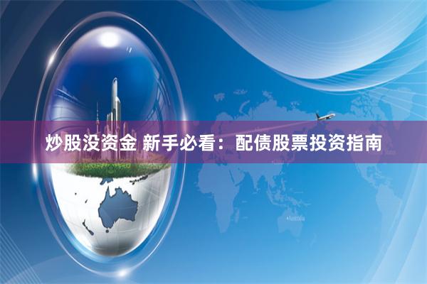 炒股没资金 新手必看：配债股票投资指南